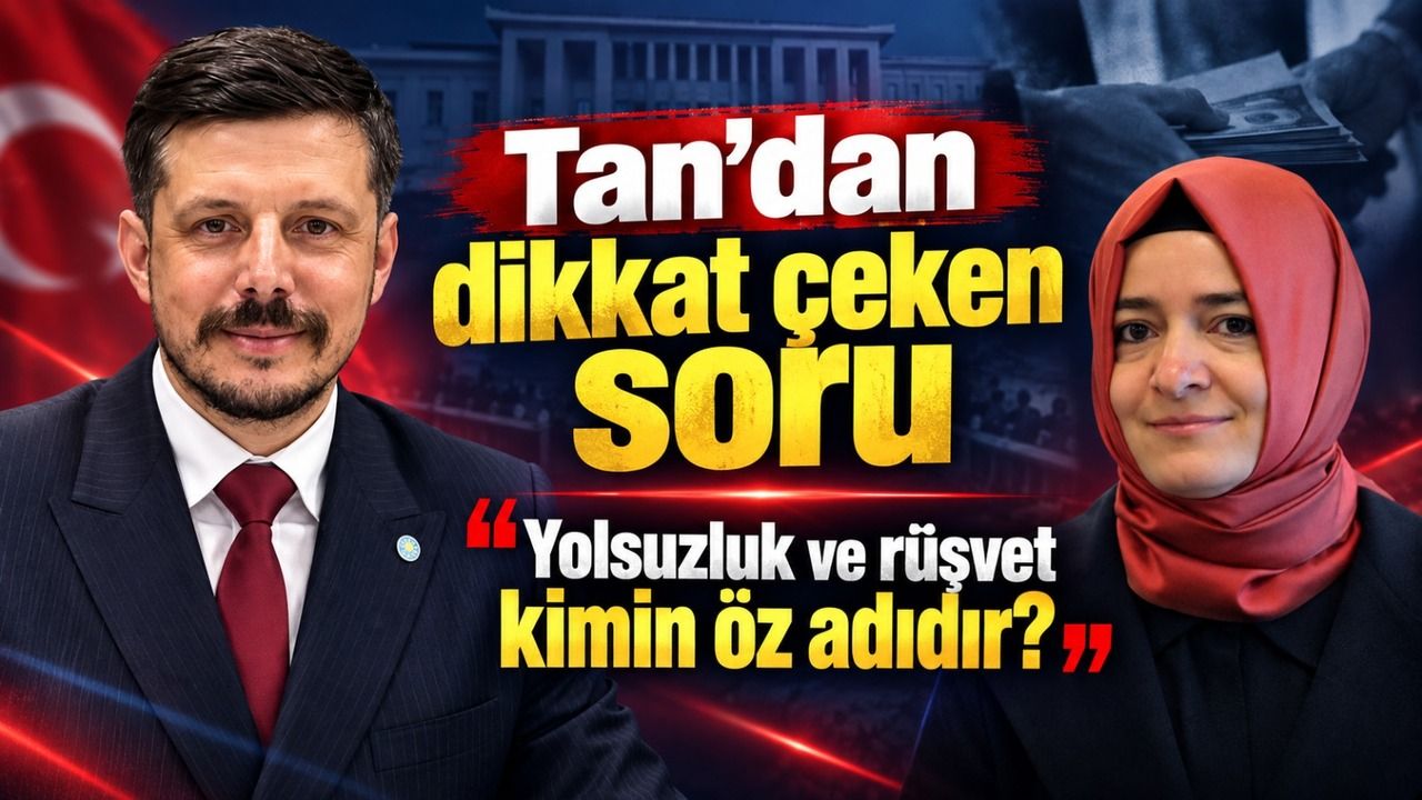Tan’dan dikkat çeken soru: ‘Yolsuzluk ve rüşvet kimin öz adıdır?’
