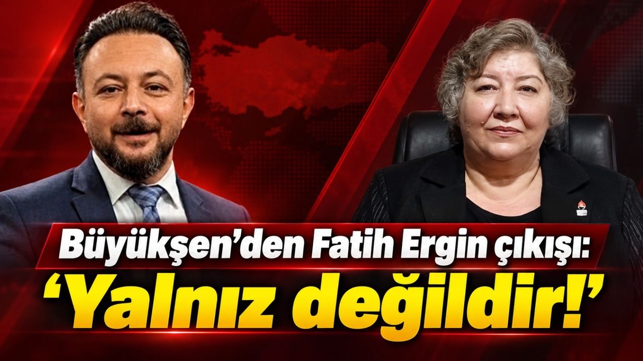 Büyükşen’den Fatih Ergin çıkışı: ‘Yalnız değildir!’