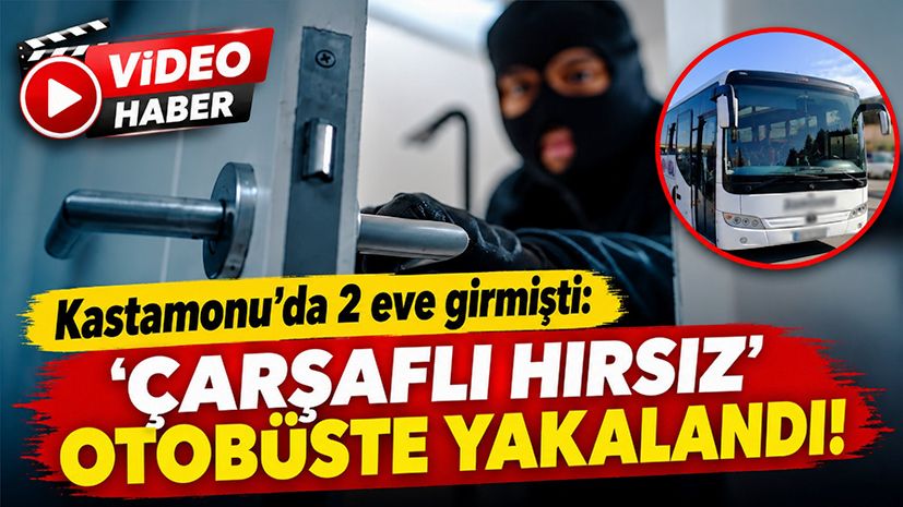 Kastamonu’da 2 eve girmişti: ‘Çarşaflı hırsız’ otobüste yakalandı!