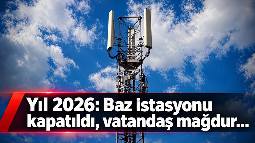 Yıl 2026: Baz istasyonu kapatıldı, vatandaş mağdur...