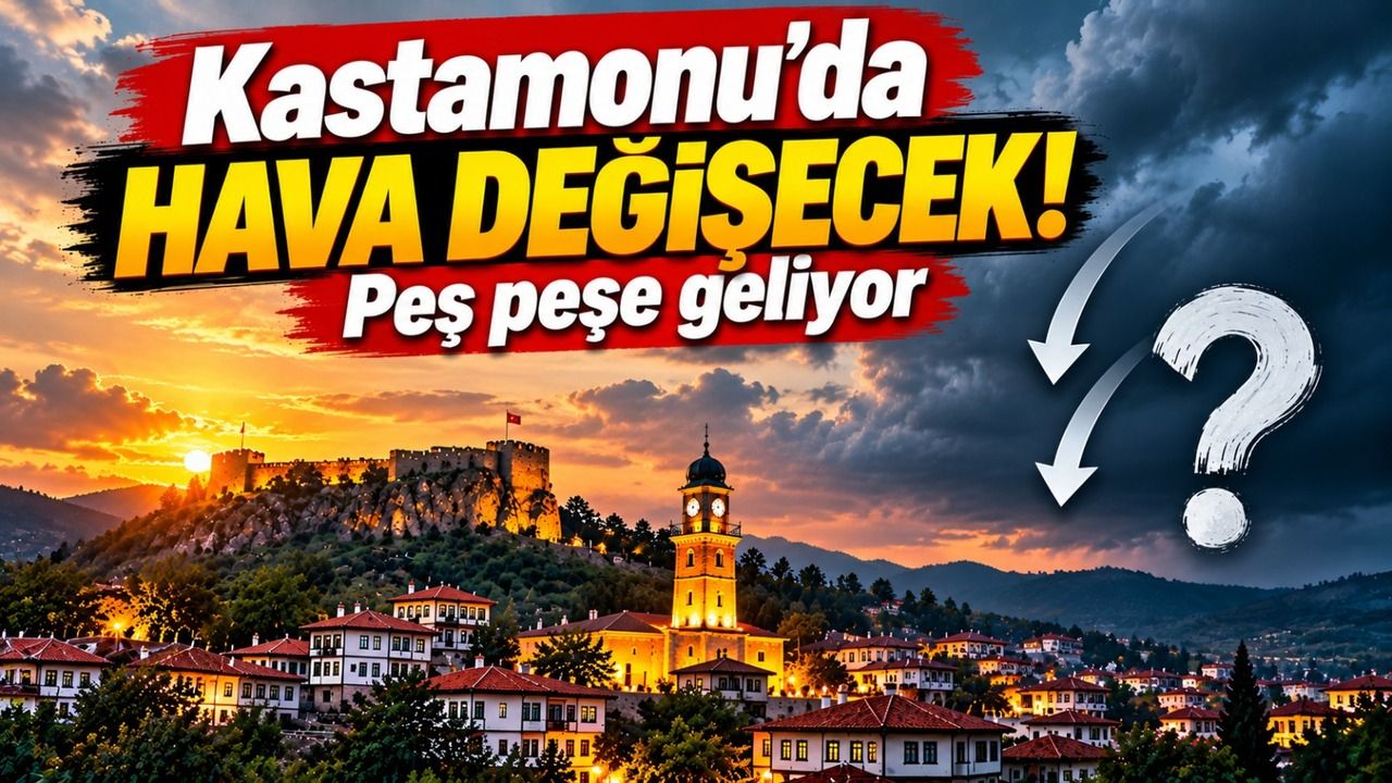 Kastamonu’da hava değişecek! Peş peşe geliyor