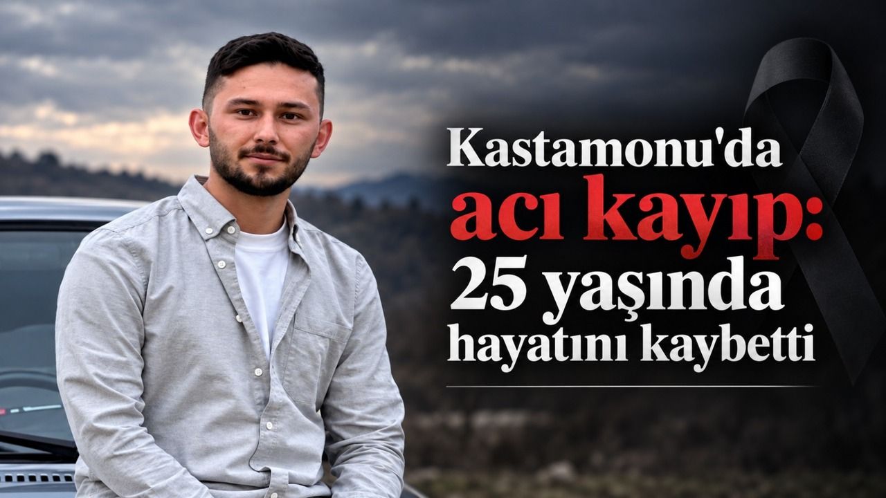 Kastamonu'da acı kayıp: 25 yaşında hayatını kaybetti