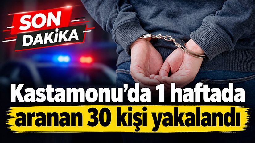 Kastamonu’da 1 haftada aranan 30 kişi yakalandı