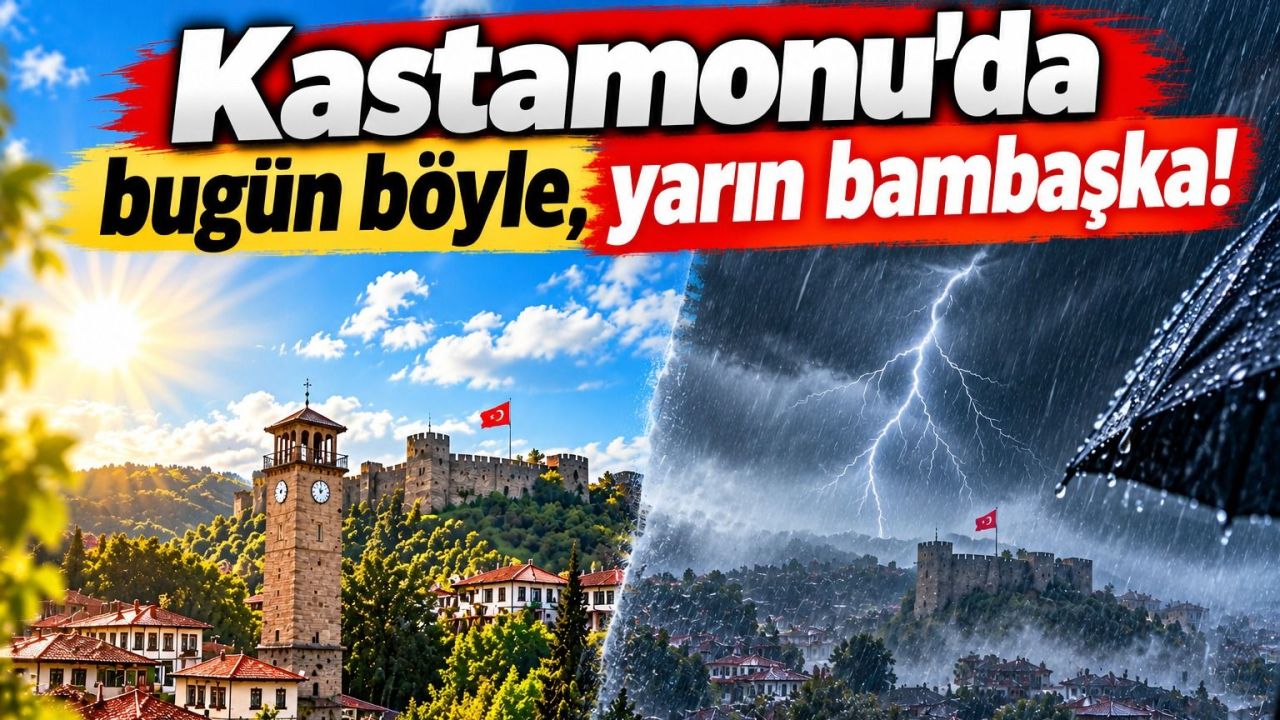 Kastamonu’da bugün böyle, yarın bambaşka!
