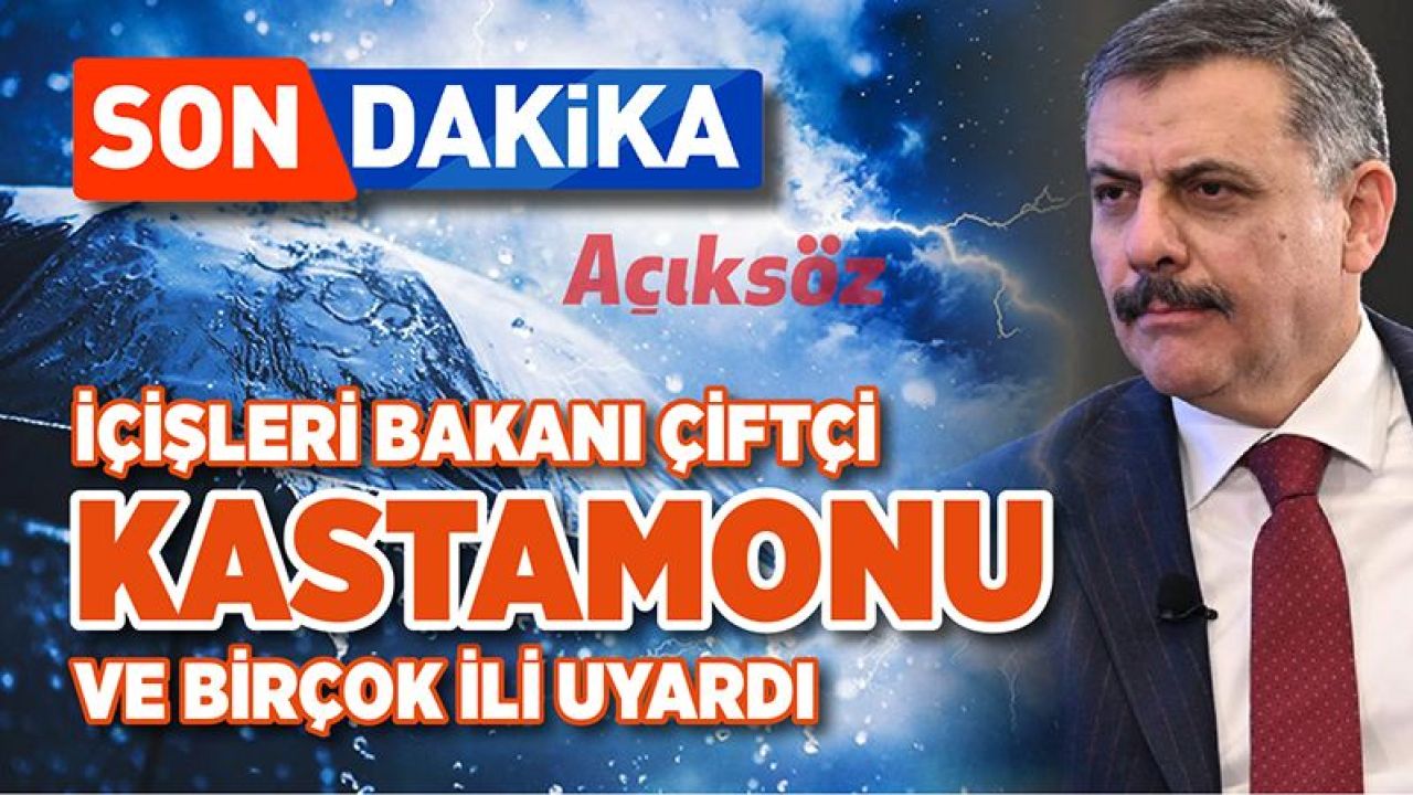 İçişleri Bakanı Çiftçi, Kastamonu ve birçok ili uyardı