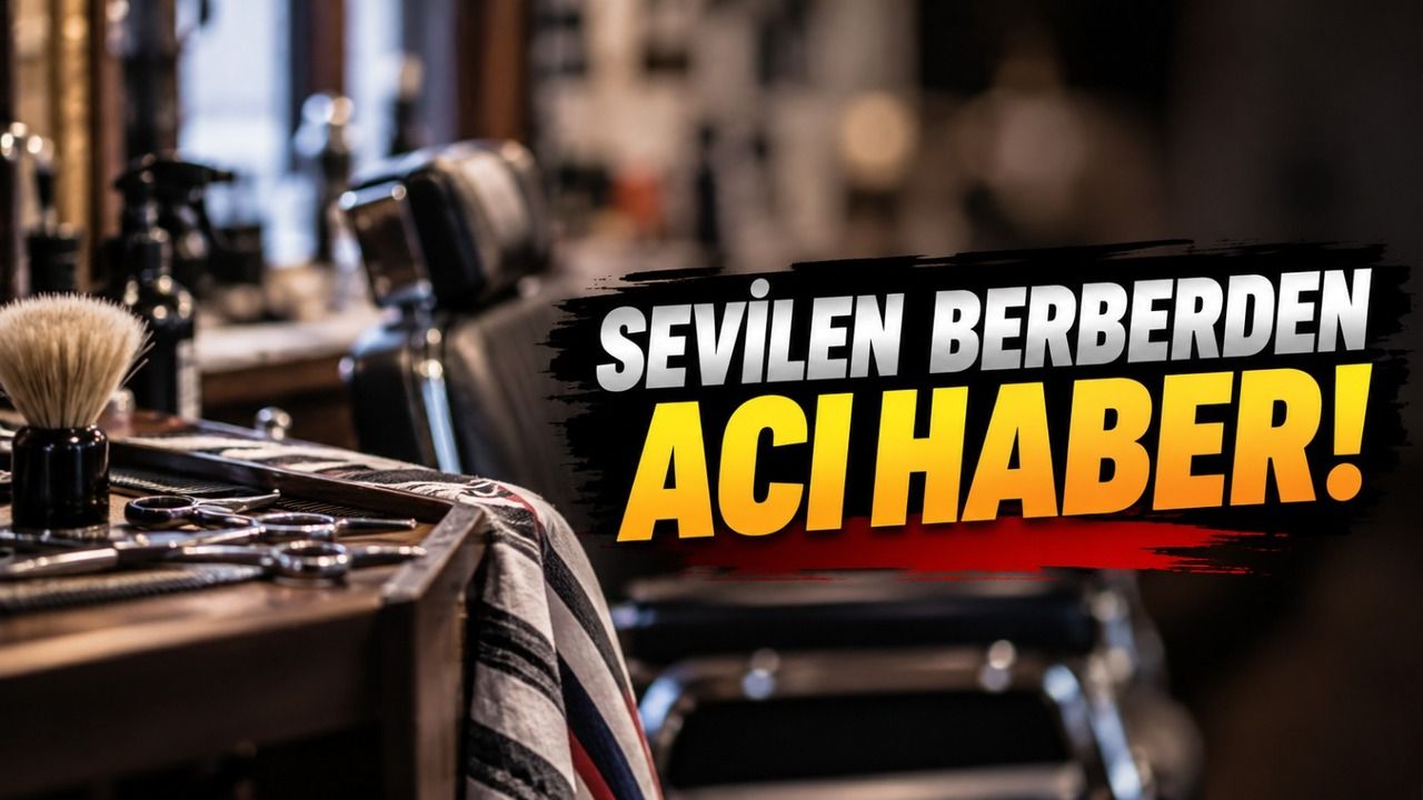 Sevilen berberden acı haber!