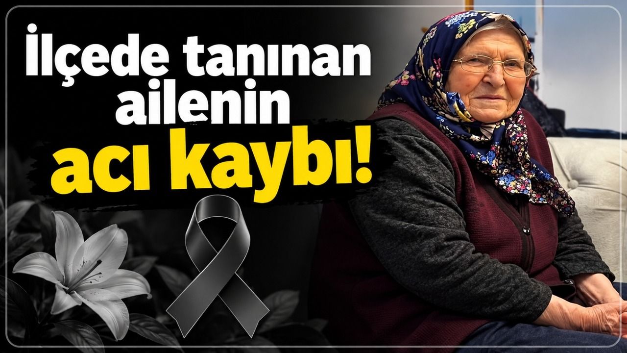 İlçede tanınan ailenin acı kaybı!