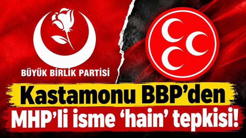 Kastamonu BBP’den MHP’li isme ‘hain’ tepkisi!