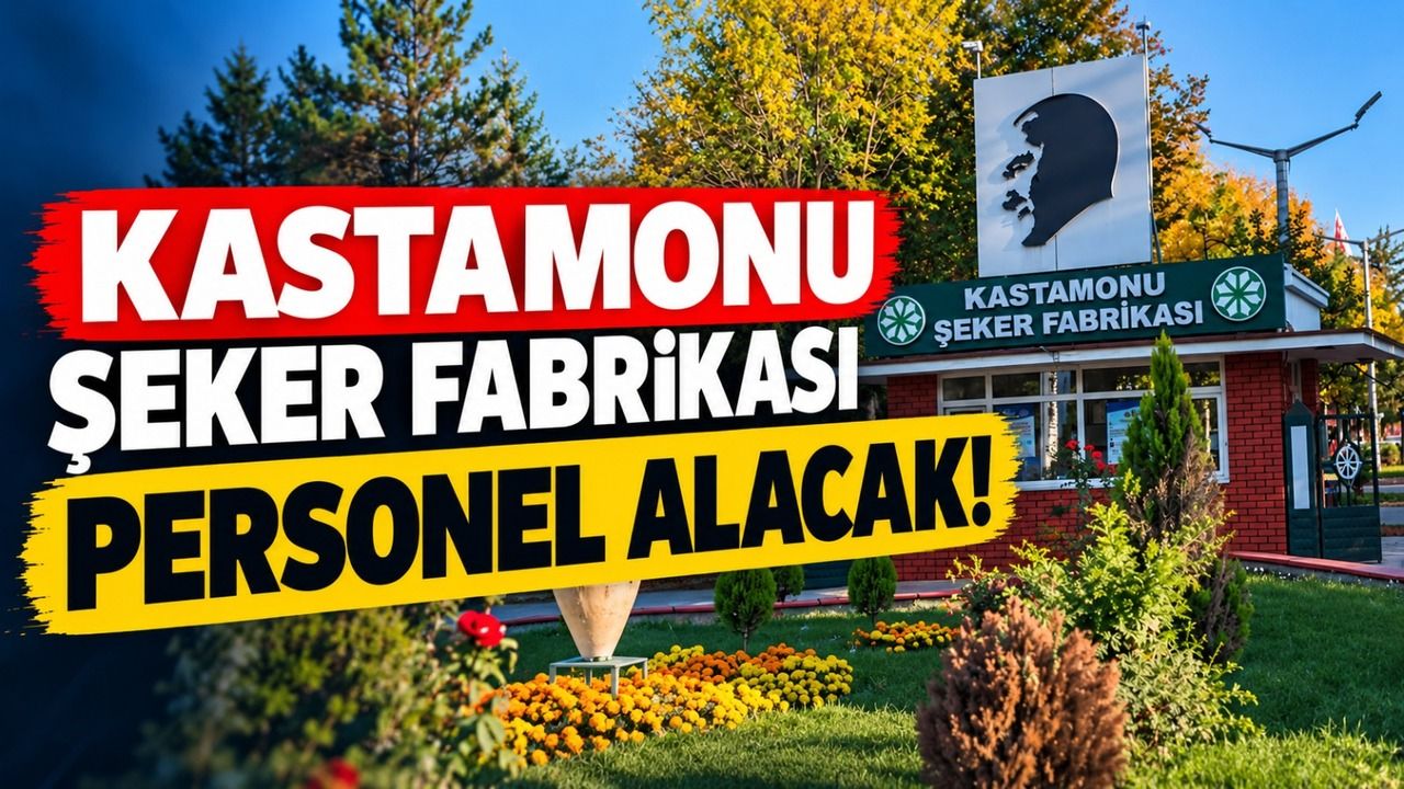 Kastamonu Şeker Fabrikası personel alacak!