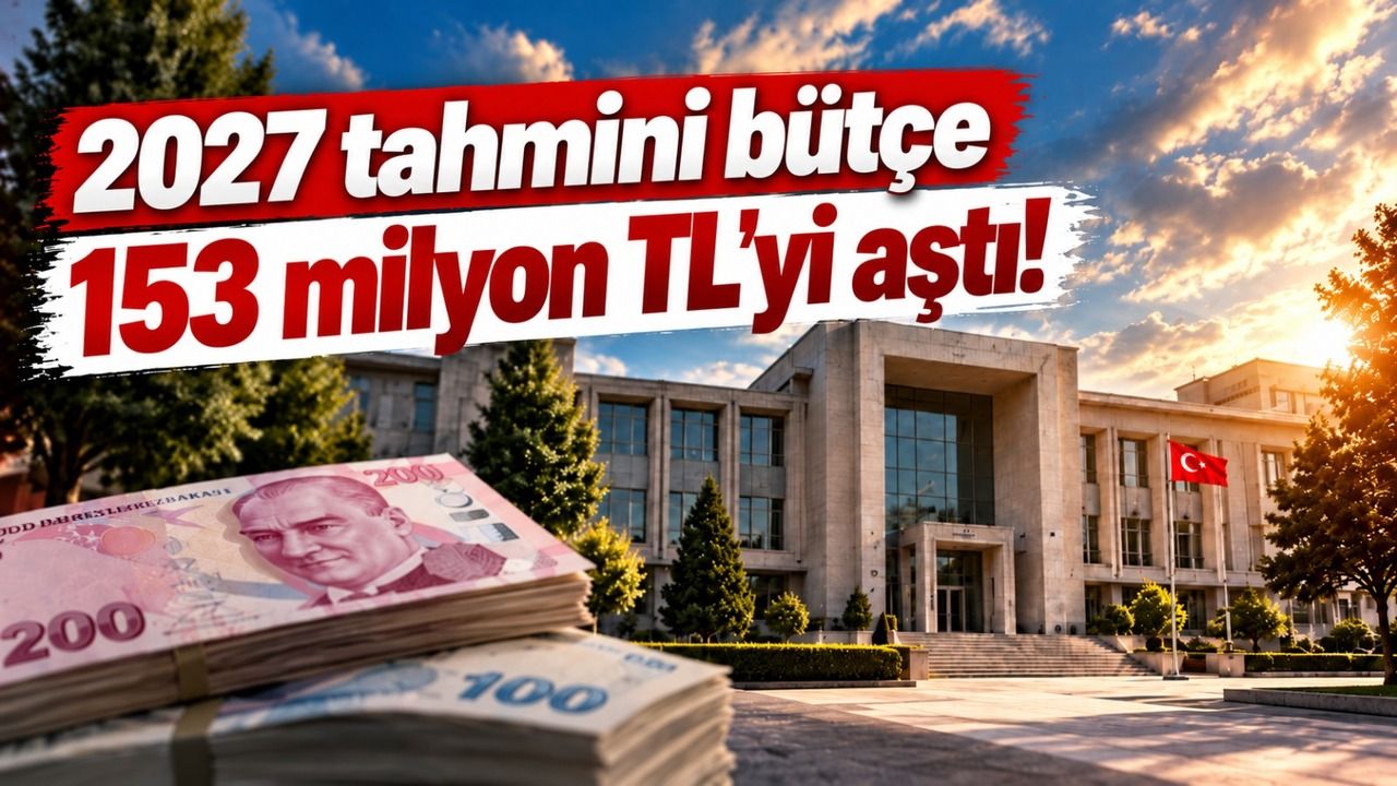 Belediyenin 2027 tahmini bütçesi 153 milyon lirayı aştı!