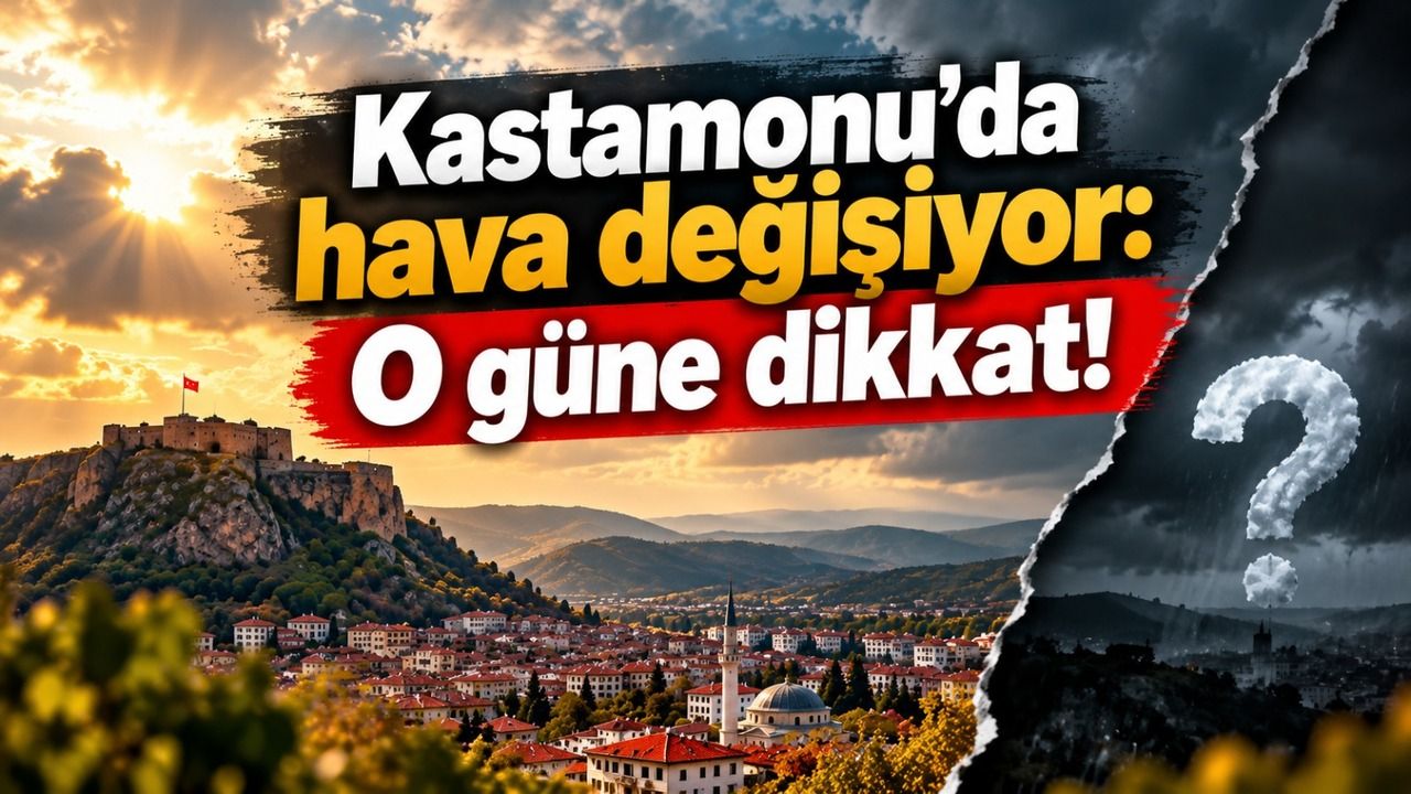 Kastamonu’da hava değişiyor: O güne dikkat!
