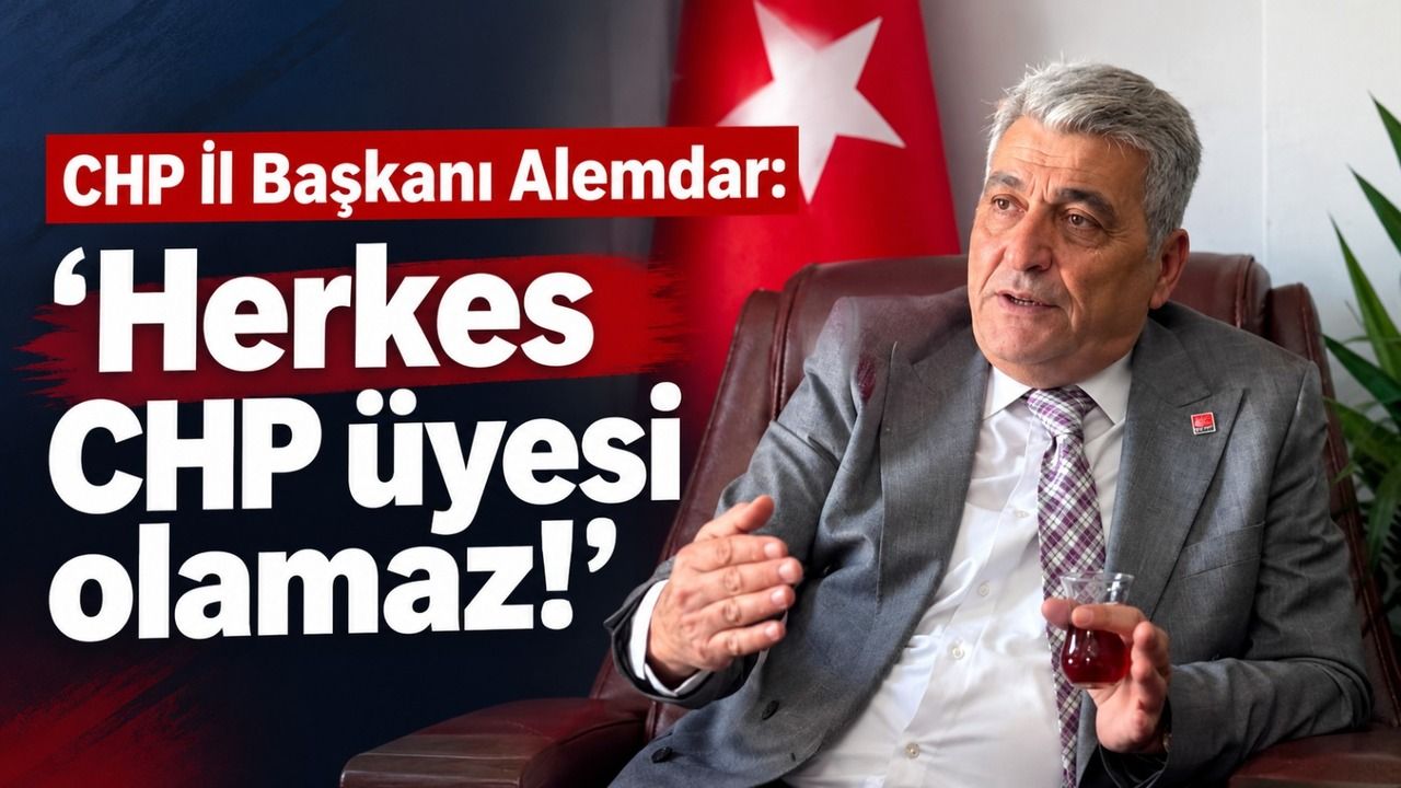 CHP İl Başkanı Alemdar: ‘Herkes CHP üyesi olamaz!’