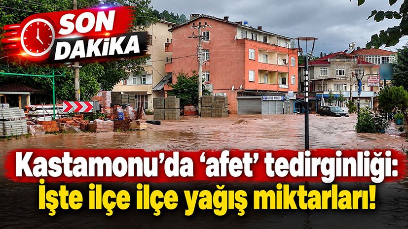 Kastamonu'da 'afet' tedirginliği: İşte ilçe ilçe yağış miktarları!