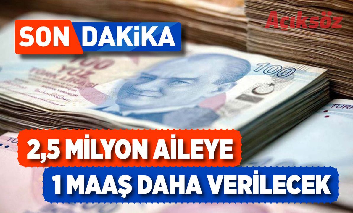 2,5 milyon aileye bir maaş daha verilecek