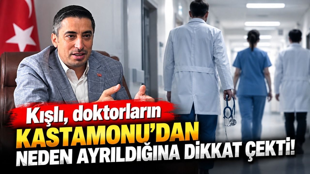 Kışlı, doktorların Kastamonu’dan neden ayrıldığına dikkat çekti!