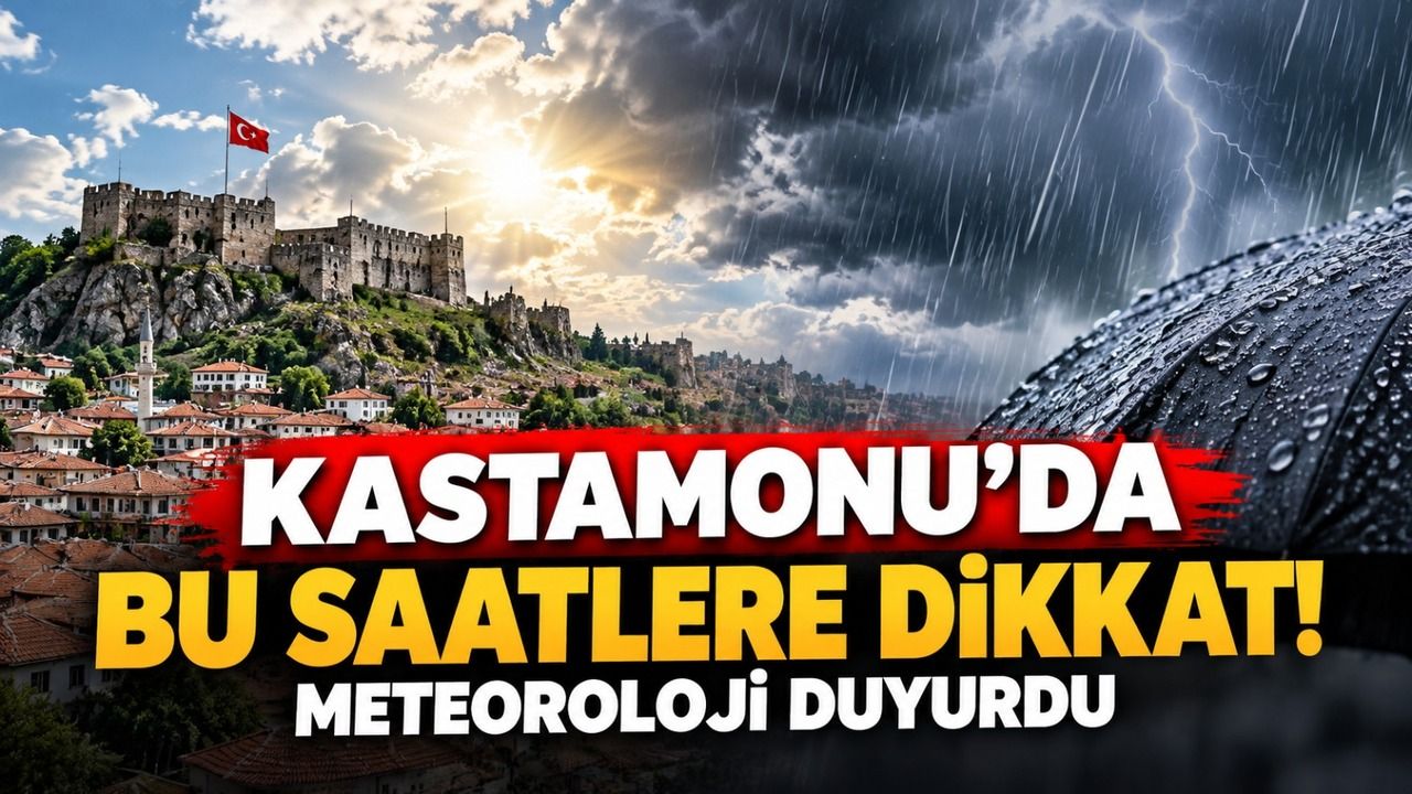 Kastamonu’da bu saatlere dikkat! Meteoroloji duyurdu