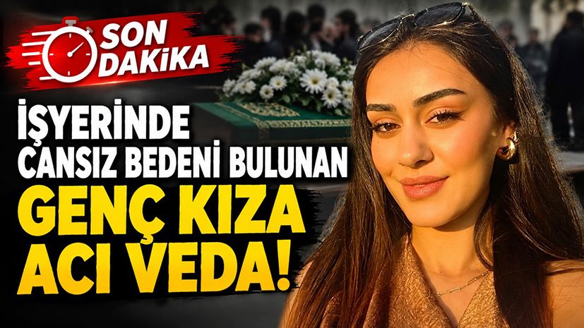 İşyerinde cansız bedeni bulunan genç kıza acı veda!